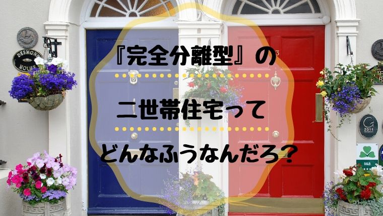 完全分離の二世帯住宅ってどんなふう どんなメリットとデメリットがあるの こころにぷらす